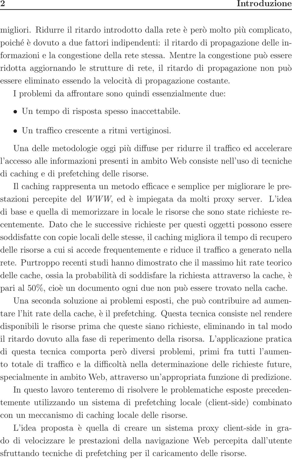 Mentre la congestione può essere ridotta aggiornando le strutture di rete, il ritardo di propagazione non può essere eliminato essendo la velocità di propagazione costante.