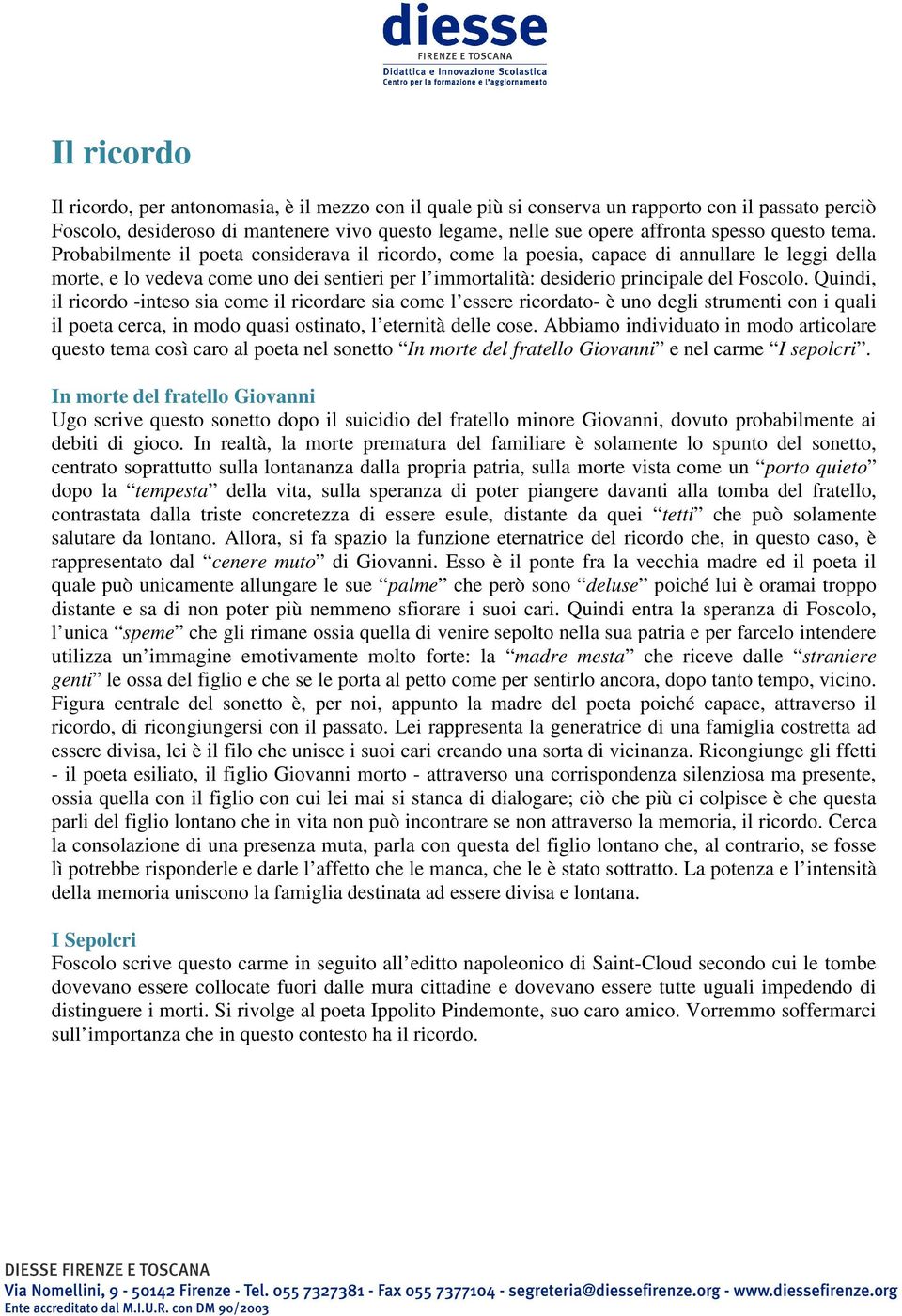 Probabilmente il poeta considerava il ricordo, come la poesia, capace di annullare le leggi della morte, e lo vedeva come uno dei sentieri per l immortalità: desiderio principale del Foscolo.