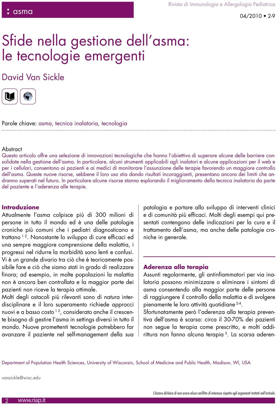 In particolare, alcuni strumenti applicabili agli inalatori e alcune applicazioni per il web e per i cellulari, consentono ai pazienti e ai medici di monitorare l assunzione delle terapie favorendo