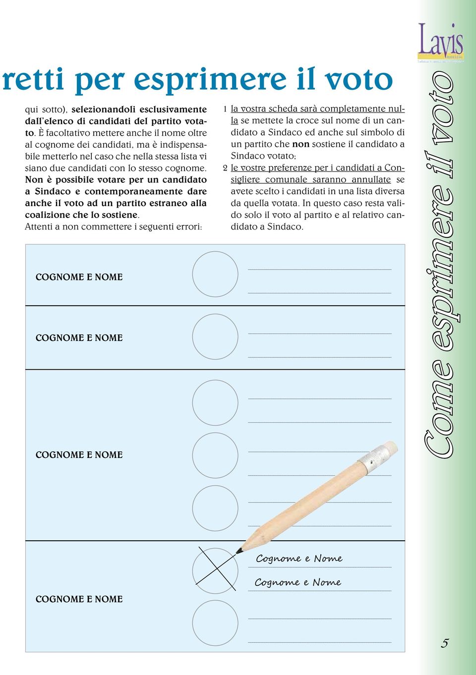 Non è possibile votare per un candidato a Sindaco e contemporaneamente dare anche il voto ad un partito estraneo alla coalizione che lo sostiene.