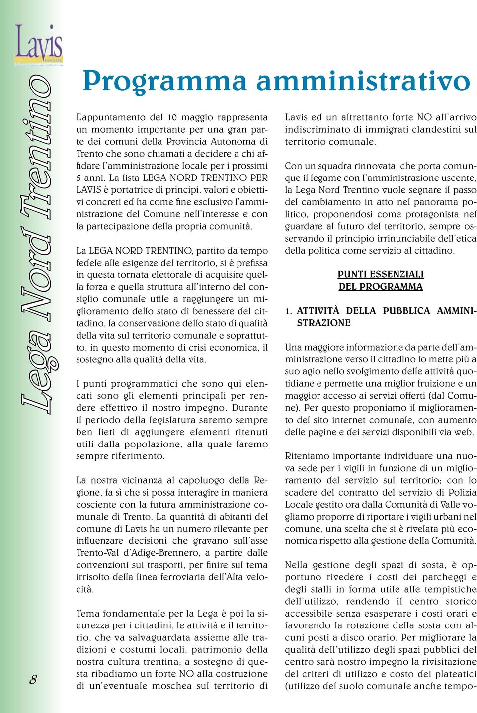 La lista LEGA NORD TRENTINO PER LAVIS è portatrice di principi, valori e obiettivi concreti ed ha come fine esclusivo l amministrazione del Comune nell interesse e con la partecipazione della propria