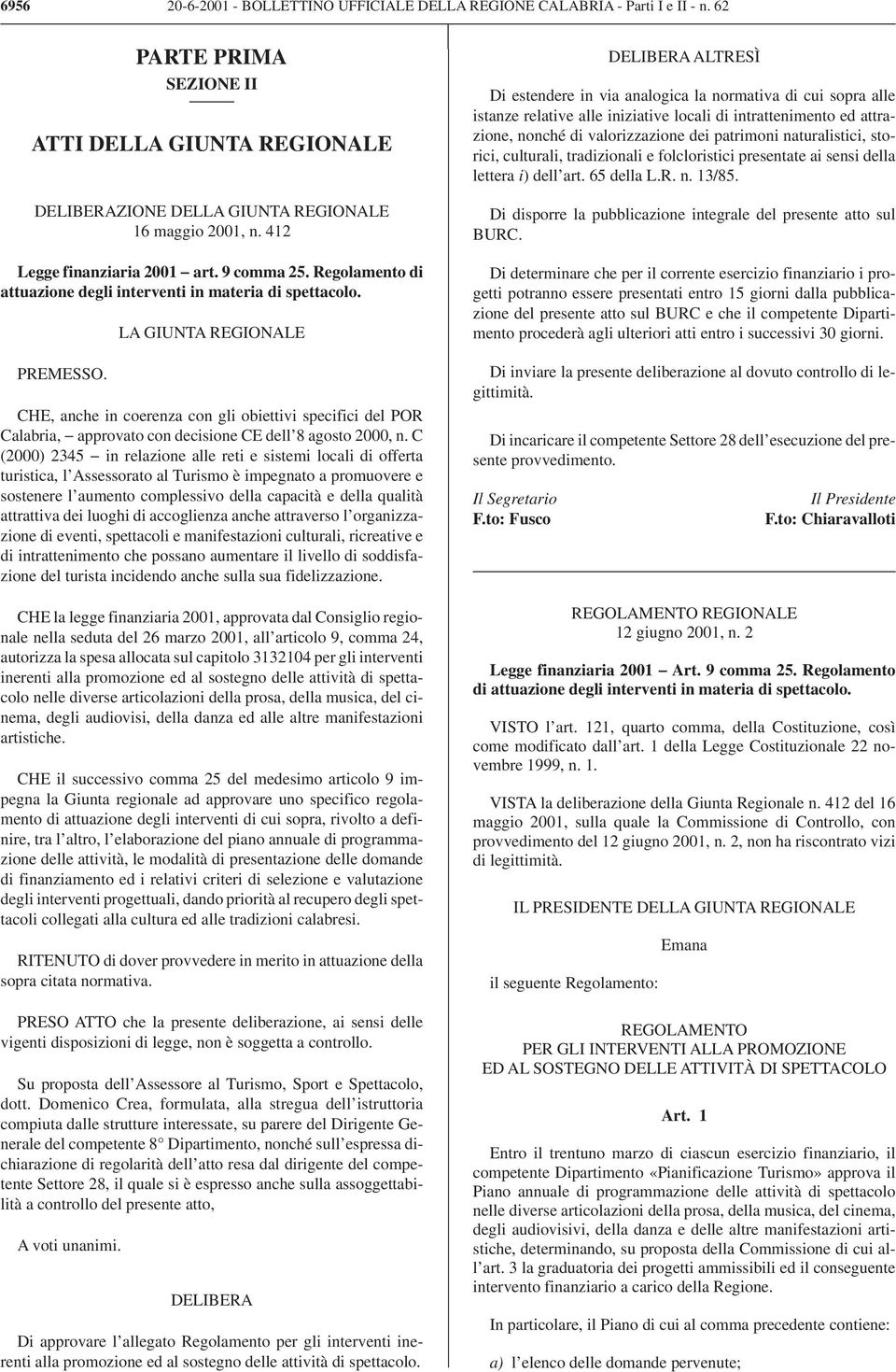 LA GIUNTA REGIONALE CHE, anche in coerenza con gli obiettivi specifici del POR Calabria, approvato con decisione CE dell 8 agosto 2000, n.