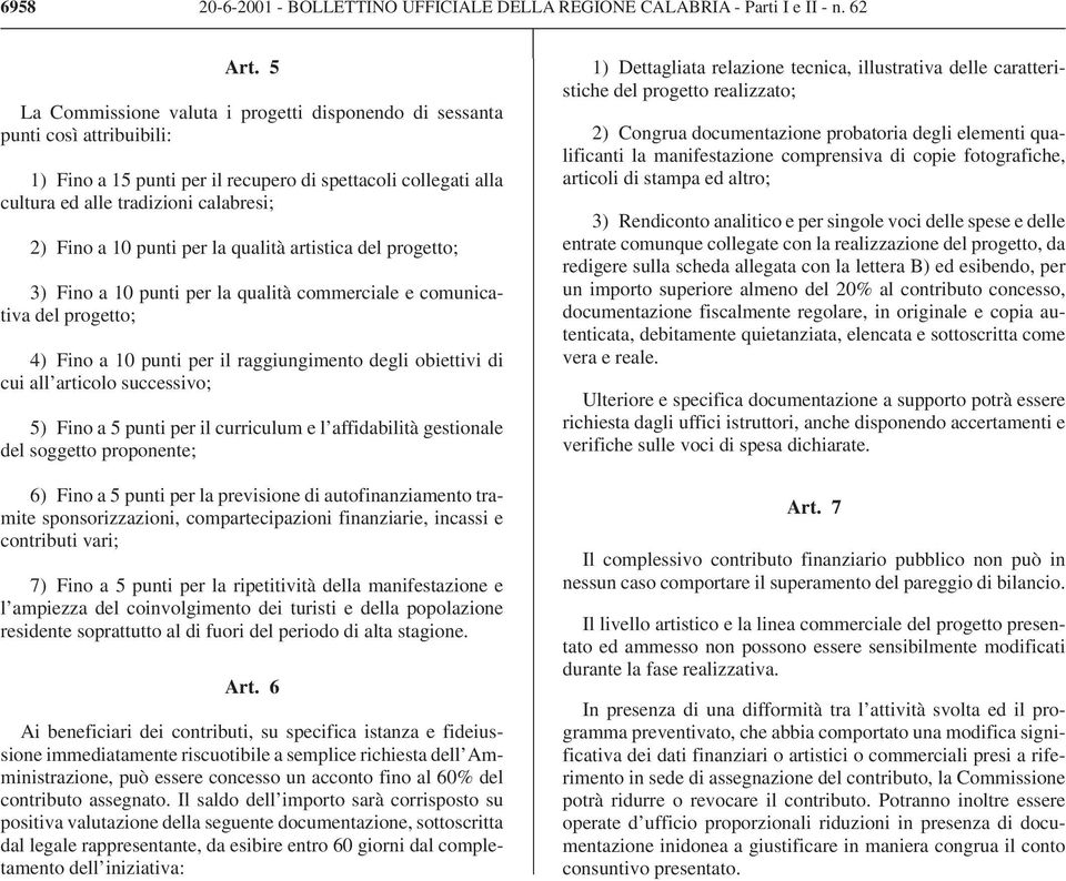 punti per la qualità artistica del progetto; 3) Fino a 10 punti per la qualità commerciale e comunicativa del progetto; 4) Fino a 10 punti per il raggiungimento degli obiettivi di cui all articolo