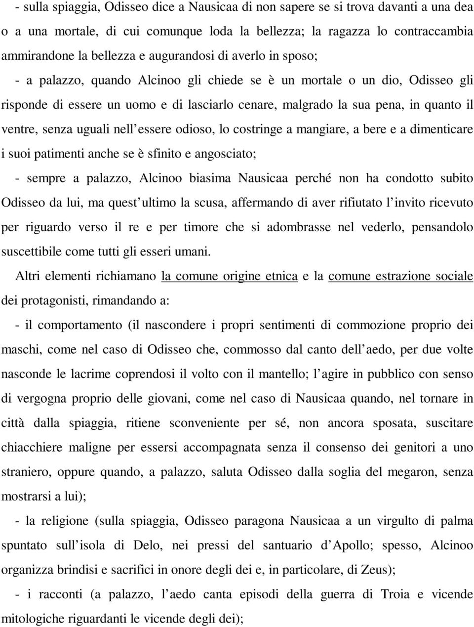 ventre, senza uguali nell essere odioso, lo costringe a mangiare, a bere e a dimenticare i suoi patimenti anche se è sfinito e angosciato; - sempre a palazzo, Alcinoo biasima Nausicaa perché non ha