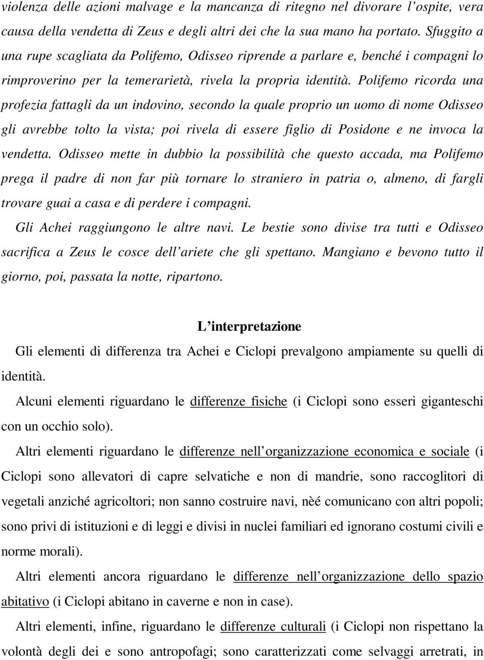 Polifemo ricorda una profezia fattagli da un indovino, secondo la quale proprio un uomo di nome Odisseo gli avrebbe tolto la vista; poi rivela di essere figlio di Posidone e ne invoca la vendetta.