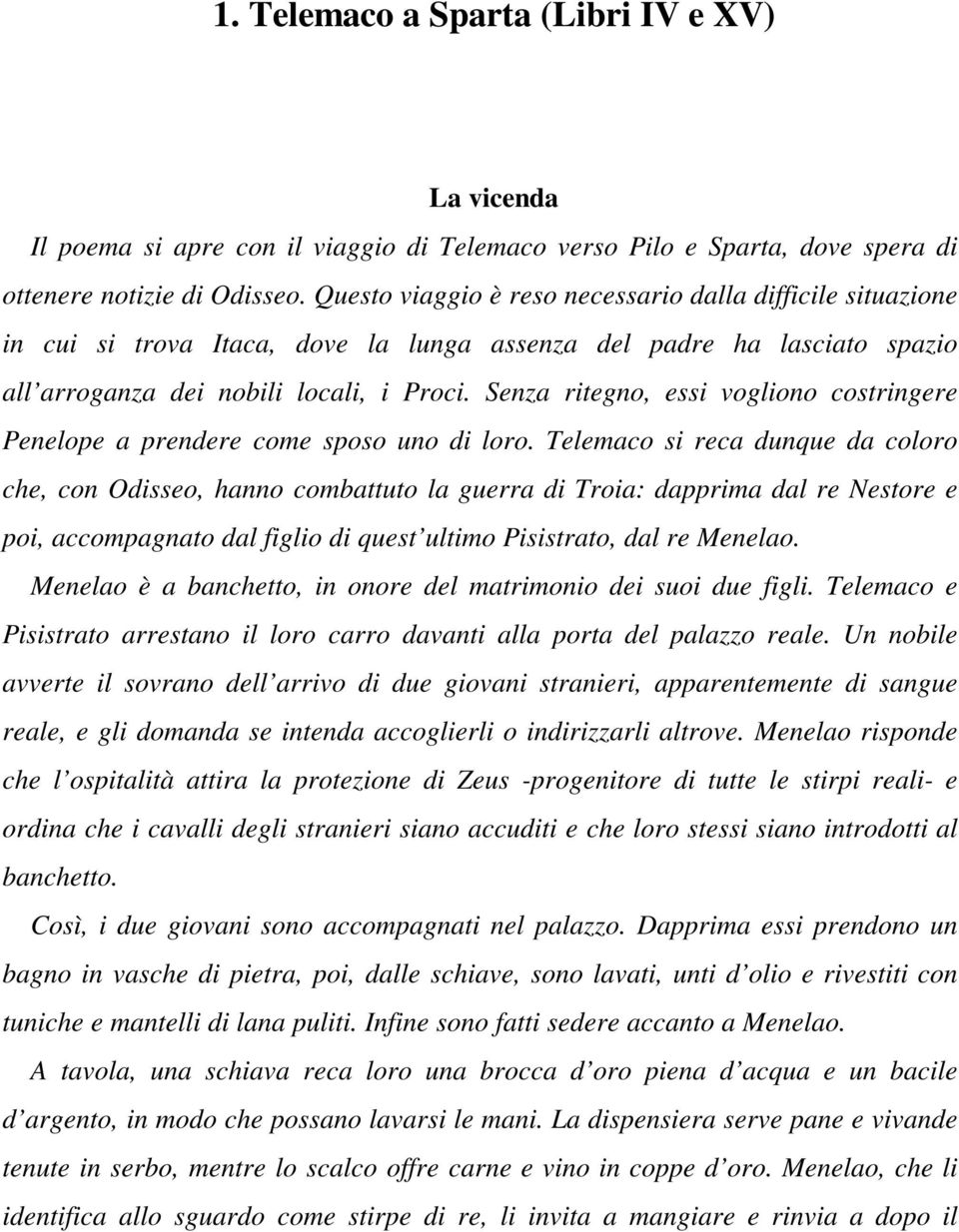 Senza ritegno, essi vogliono costringere Penelope a prendere come sposo uno di loro.