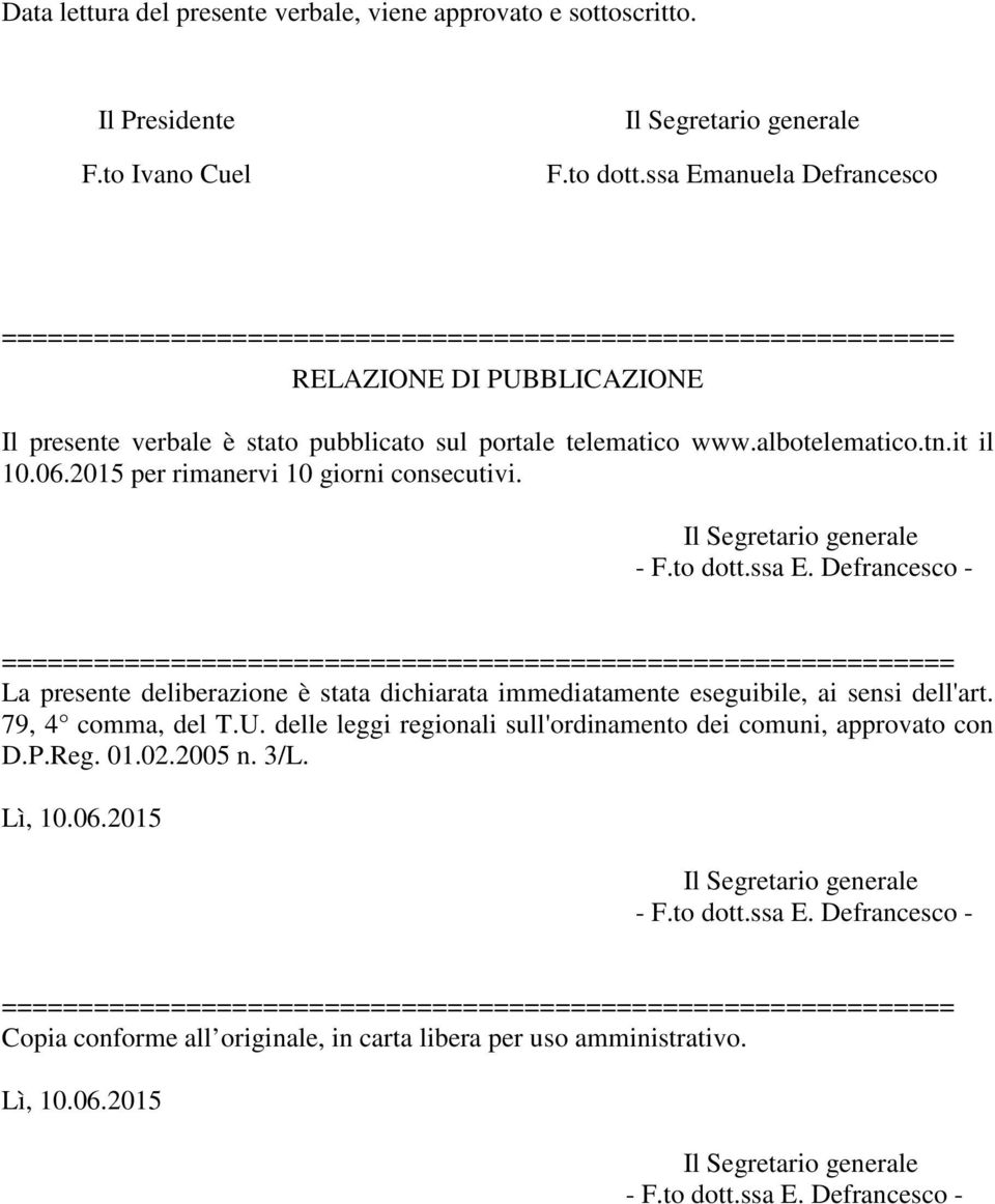 2015 per rimanervi 10 giorni consecutivi. La presente deliberazione è stata dichiarata immediatamente eseguibile, ai sensi dell'art.