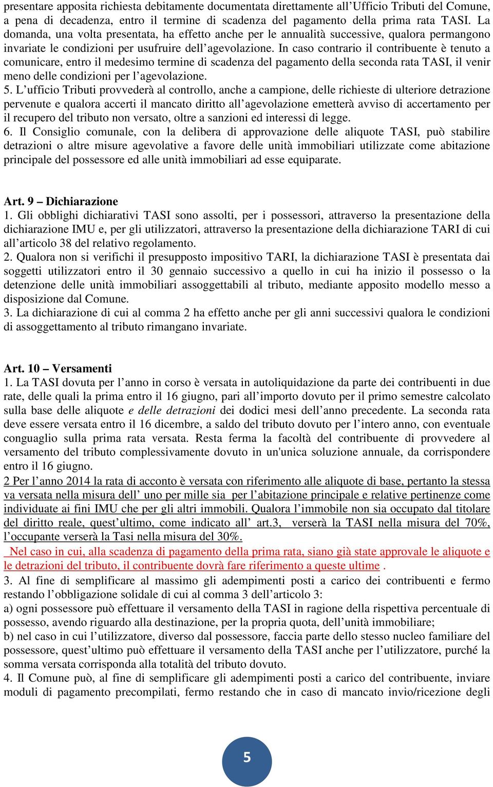 In caso contrario il contribuente è tenuto a comunicare, entro il medesimo termine di scadenza del pagamento della seconda rata TASI, il venir meno delle condizioni per l agevolazione. 5.