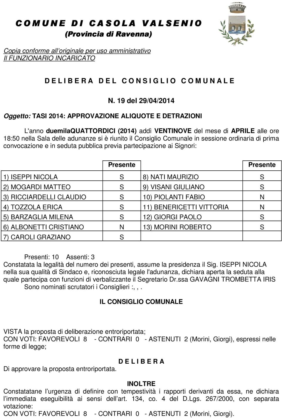 Consiglio Comunale in sessione ordinaria di prima convocazione e in seduta pubblica previa partecipazione ai Signori: Presente Presente 1) ISEPPI NICOLA S 8) NATI MAURIZIO S 2) MOGARDI MATTEO S 9)