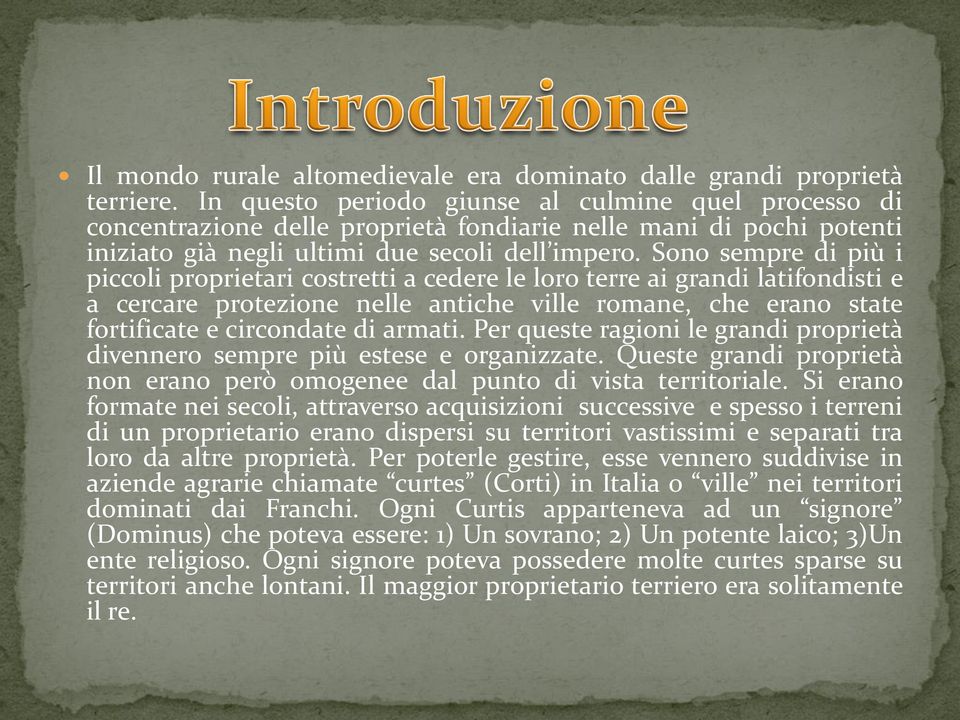 Sono sempre di più i piccoli proprietari costretti a cedere le loro terre ai grandi latifondisti e a cercare protezione nelle antiche ville romane, che erano state fortificate e circondate di armati.