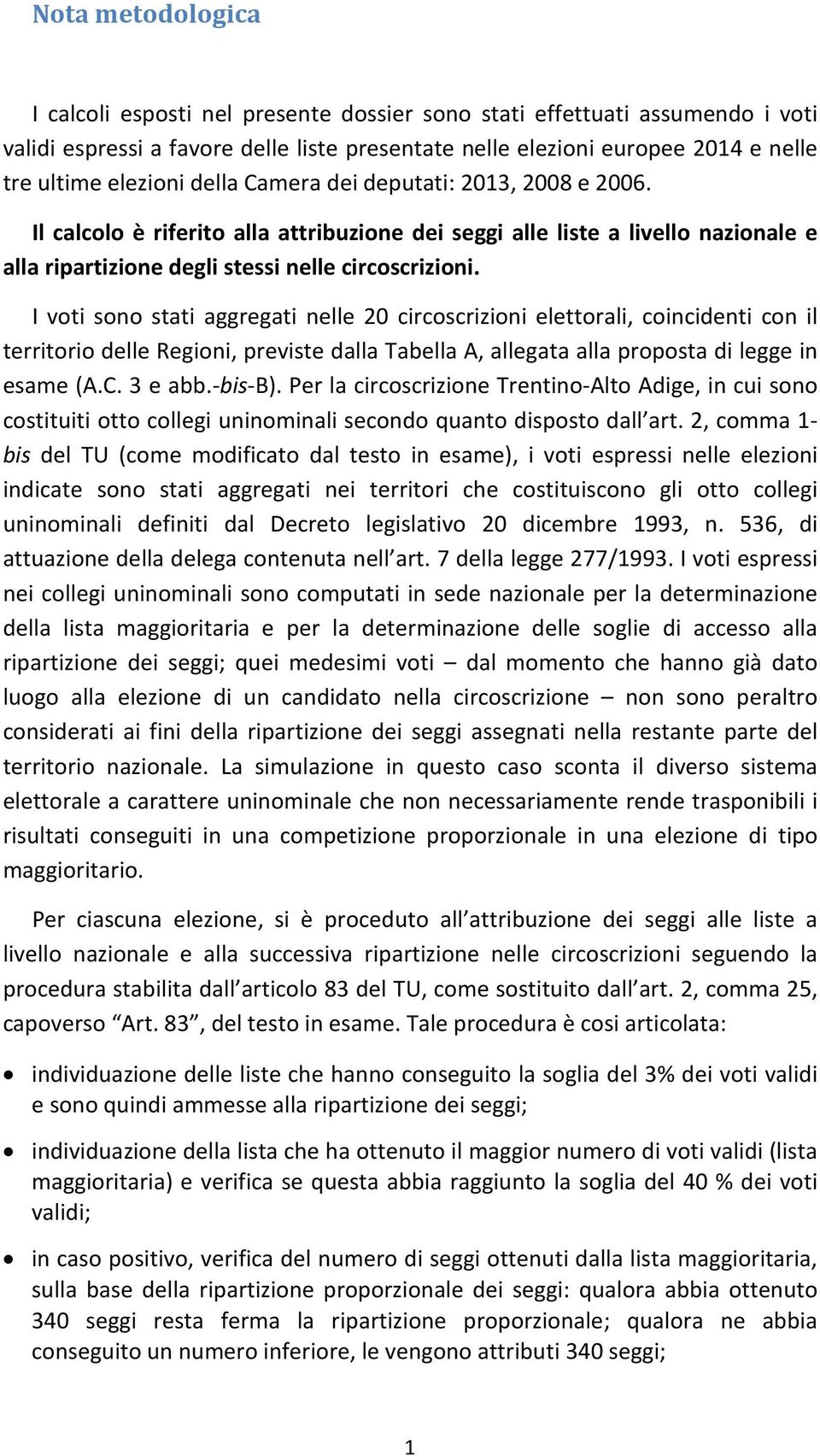 I voti sono stati aggregati nelle 20 circoscrizioni elettorali, coincidenti con il territorio delle Regioni, previste dalla Tabella A, allegata alla proposta di legge in esame (A.C. 3 e abb.-bis-b).