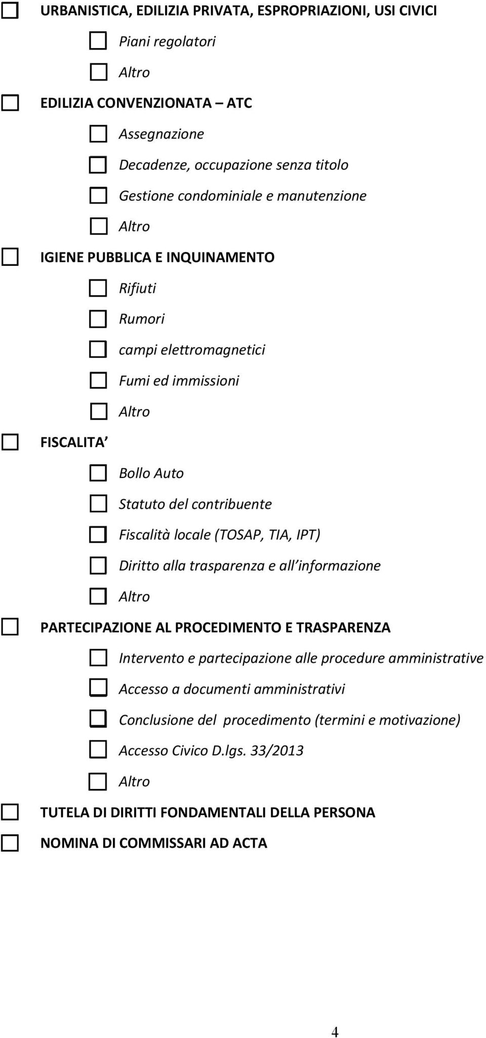 TIA, IPT) Diritto alla trasparenza e all informazione PARTECIPAZIONE AL PROCEDIMENTO E TRASPARENZA Intervento e partecipazione alle procedure amministrative Accesso a