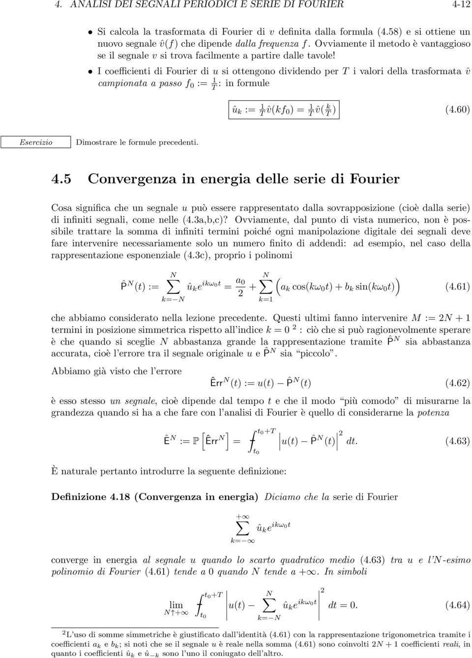 I coefficienti di Forier di si ottengono dividendo per T i valori della trasformata ˆv campionata a passo f : 1 T : in formle û k : 1 T ˆvkf 1 T ˆv k T 4.6 Esercizio Dimostrare le formle precedenti.