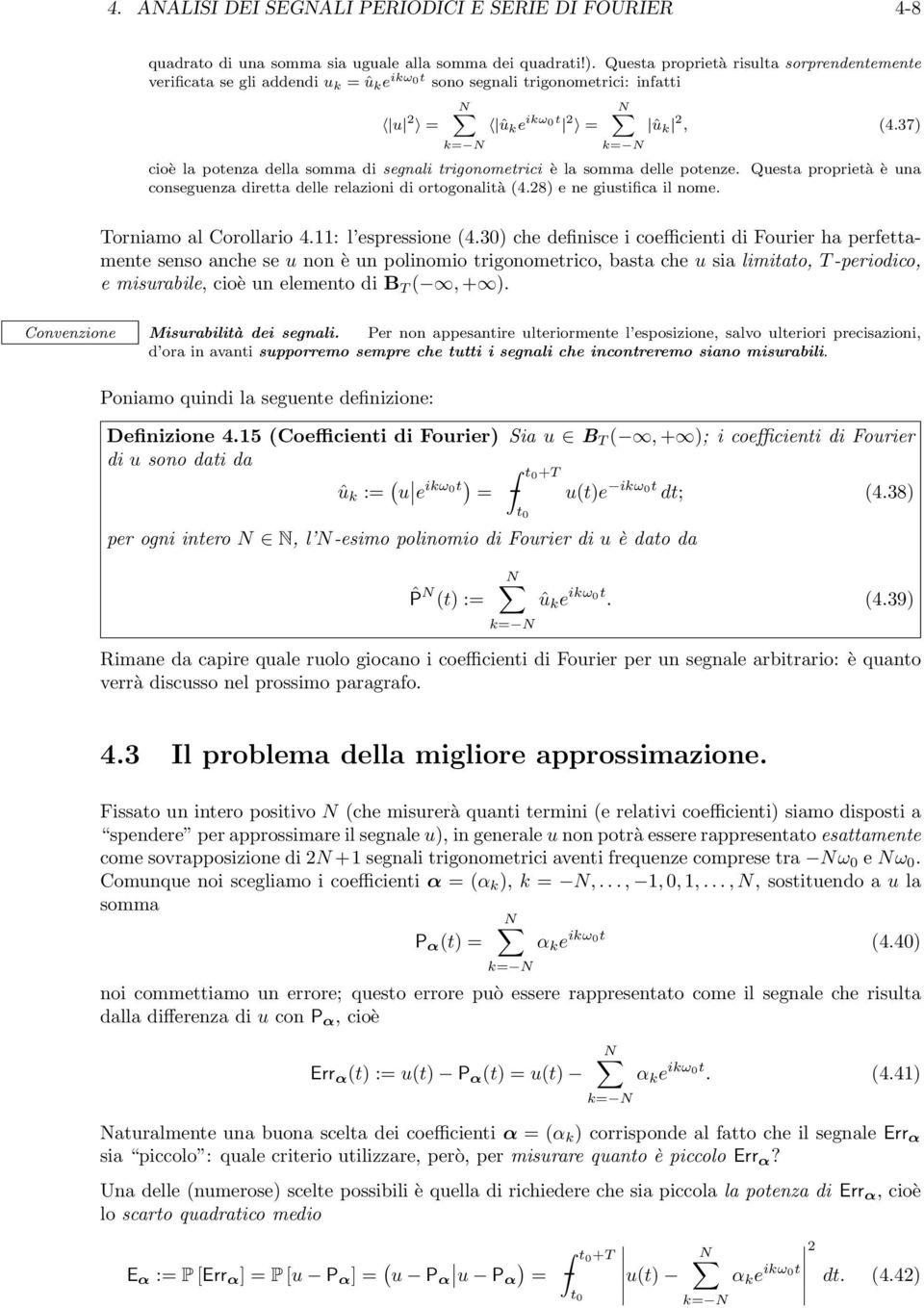 37 cioè la potenza della somma di segnali trigonometrici è la somma delle potenze. Qesta proprietà è na consegenza diretta delle relazioni di ortogonalità 4.8 e ne gistifica il nome.