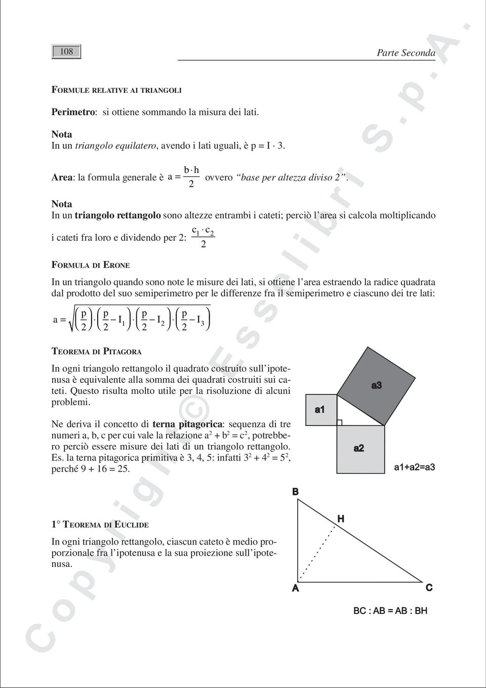 2 Parte Seconda Nota In un triangolo rettangolo sono altezze entrambi i cateti; perciò l area si calcola moltiplicando i cateti fra loro e dividendo per 2: c 1 c 2 2 FORMULA DI ERONE In un triangolo