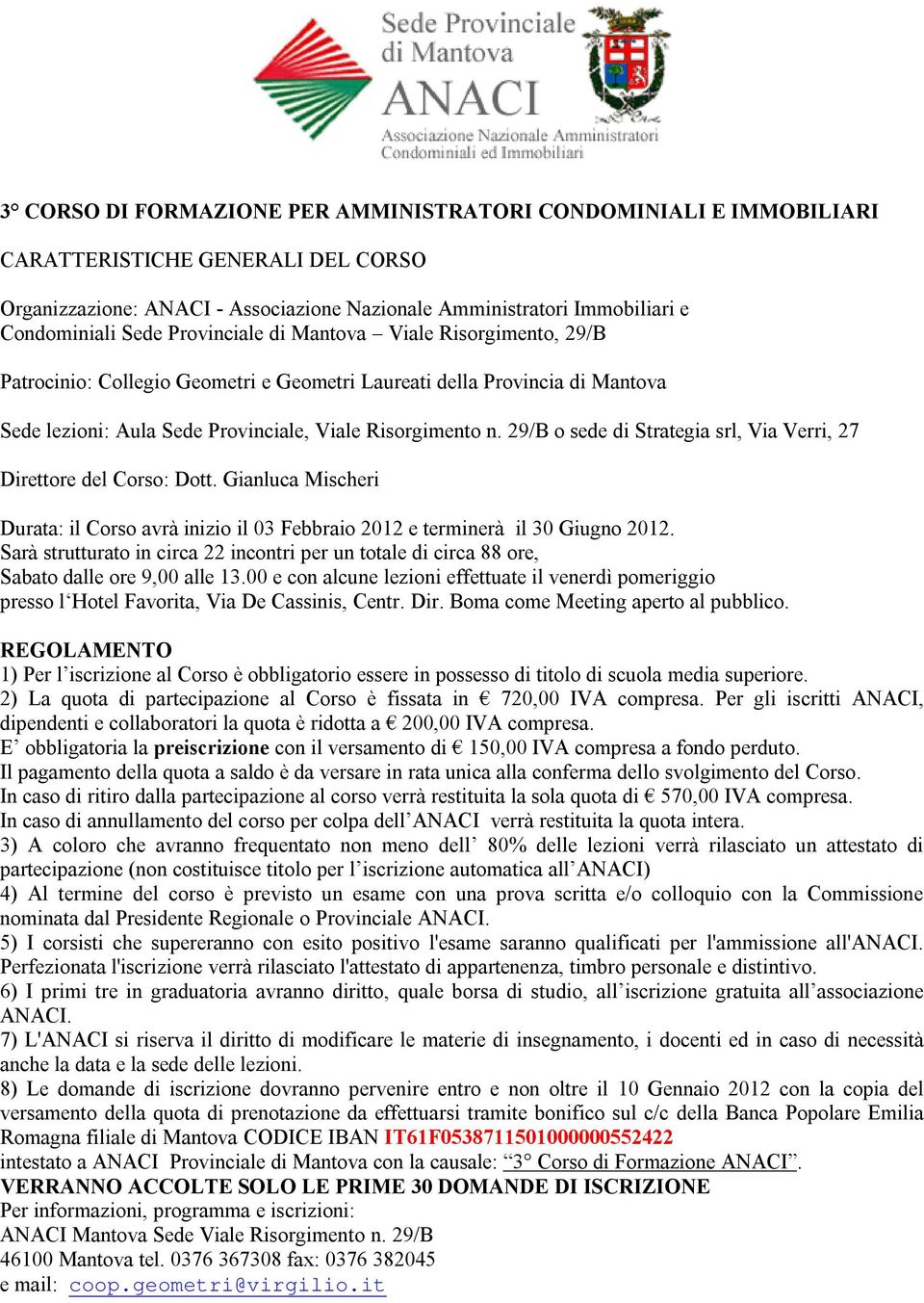 29/B o sede di Strategia srl, Via Verri, 27 Direttore del Corso: Dott. Gianluca Mischeri Durata: il Corso avrà inizio il 03 Febbraio 2012 e terminerà il 30 Giugno 2012.