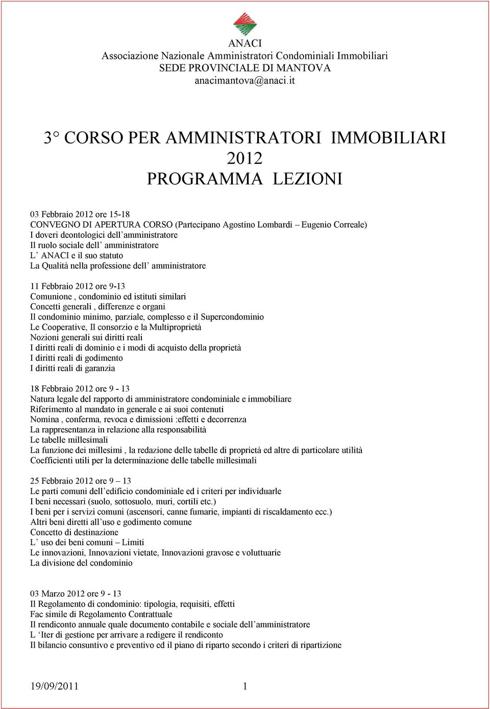 generali, differenze e organi Il condominio minimo, parziale, complesso e il Supercondominio Le Cooperative, Il consorzio e la Multiproprietà Nozioni generali sui diritti reali I diritti reali di