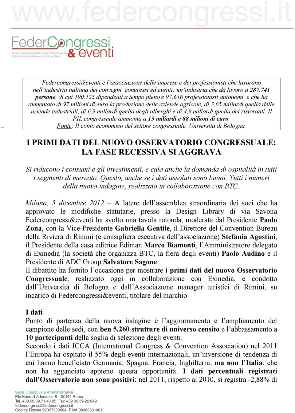 616 professionisti autonomi, e che ha aumentato di 97 milioni di euro la produzione delle aziende agricole, di 3,65 miliardi quella delle aziende industriali, di 6,9 miliardi quella degli alberghi e