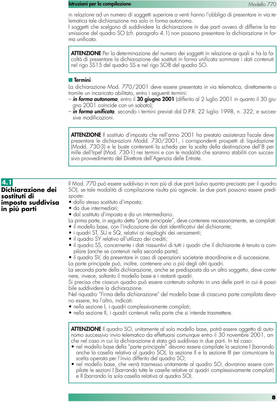 ATTENZIONE Per la determinazione del numero dei soggetti in relazione ai quali si ha la facoltà di presentare la dichiarazione dei sostituti in forma unificata sommare i dati contenuti nel rigo SS5