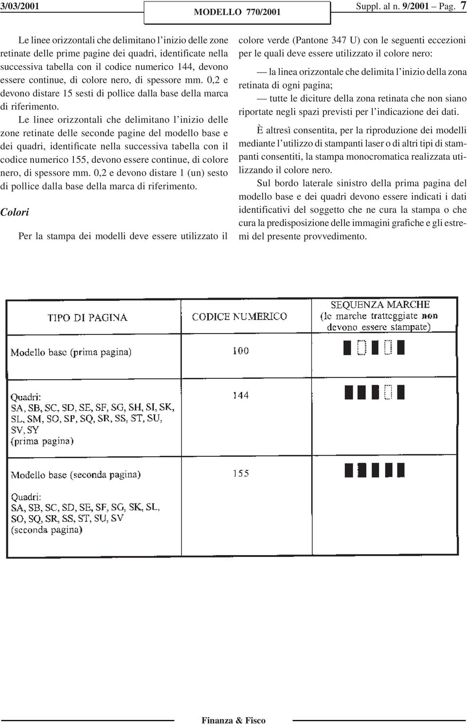 nero, di spessore mm. 0,2 e devono distare 5 sesti di pollice dalla base della marca di riferimento.