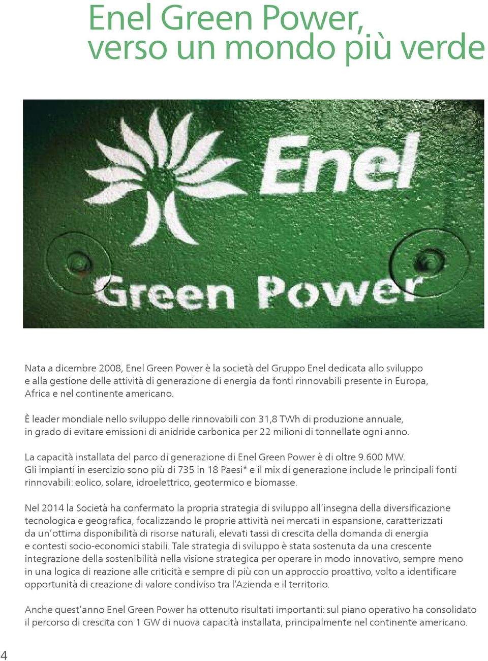 È leader mondiale nello sviluppo delle rinnovabili con 31,8 twh di produzione annuale, in grado di evitare emissioni di anidride carbonica per 22 milioni di tonnellate ogni anno.