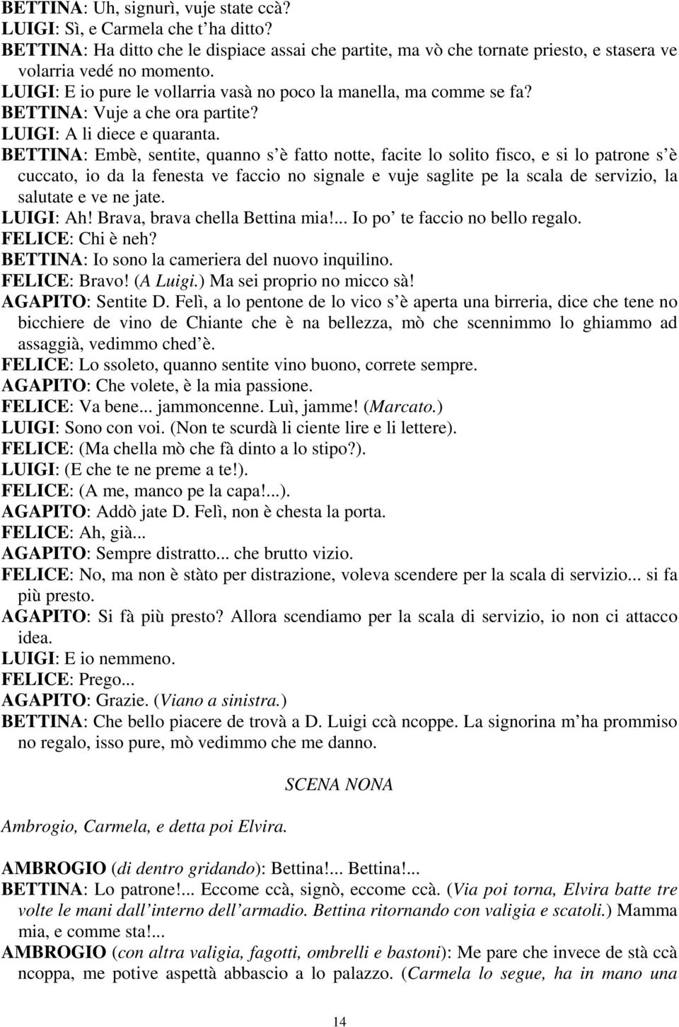 BETTINA: Embè, sentite, quanno s è fatto notte, facite lo solito fisco, e si lo patrone s è cuccato, io da la fenesta ve faccio no signale e vuje saglite pe la scala de servizio, la salutate e ve ne