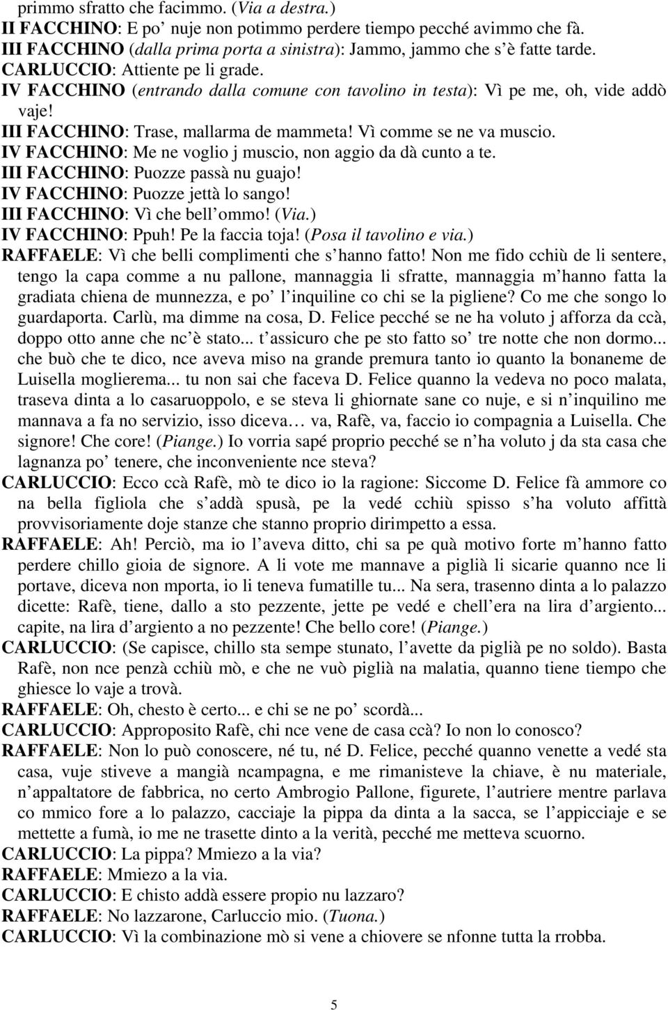 IV FACCHINO: Me ne voglio j muscio, non aggio da dà cunto a te. III FACCHINO: Puozze passà nu guajo! IV FACCHINO: Puozze jettà lo sango! III FACCHINO: Vì che bell ommo! (Via.) IV FACCHINO: Ppuh!