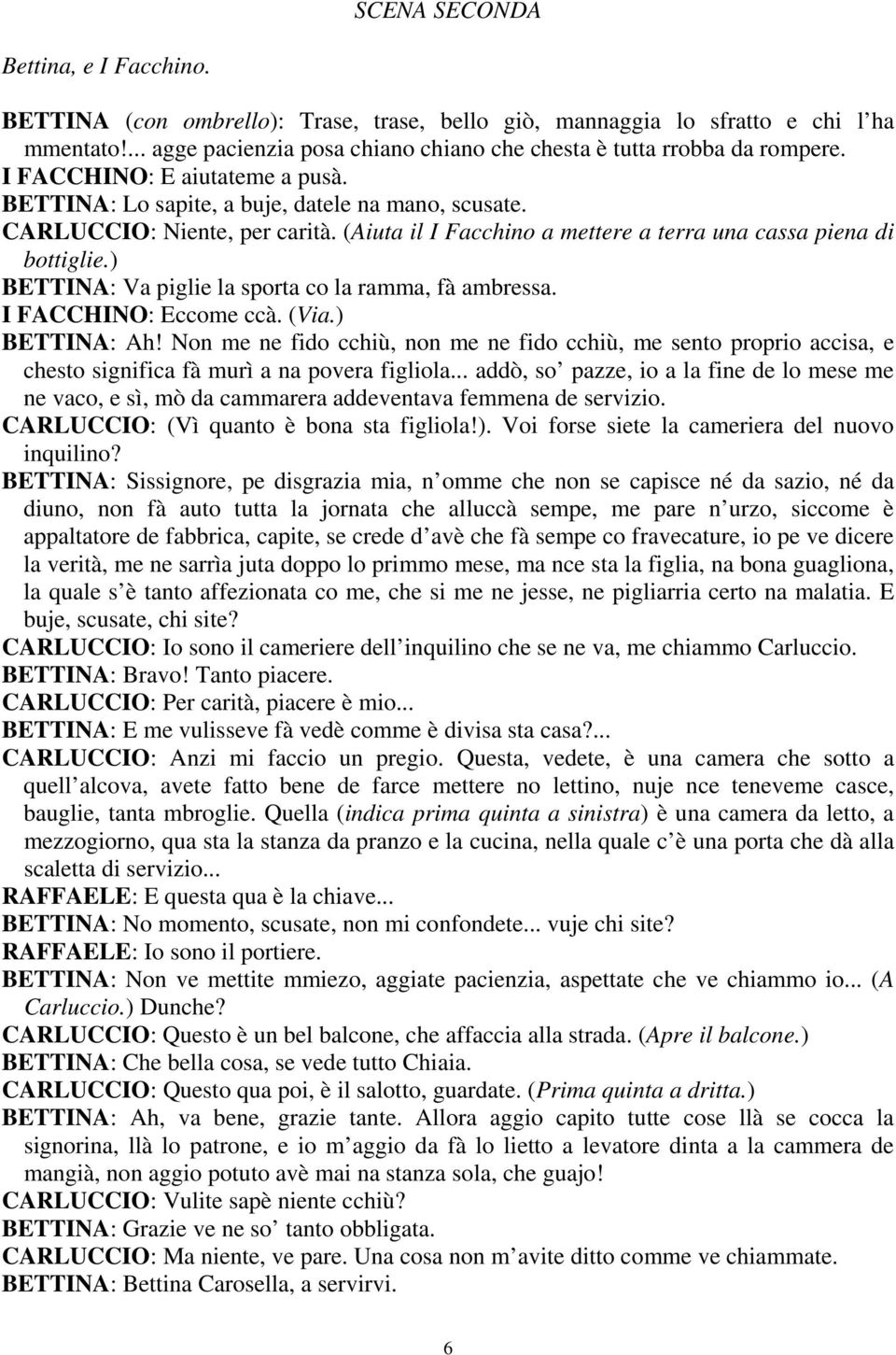 ) BETTINA: Va piglie la sporta co la ramma, fà ambressa. I FACCHINO: Eccome ccà. (Via.) BETTINA: Ah!