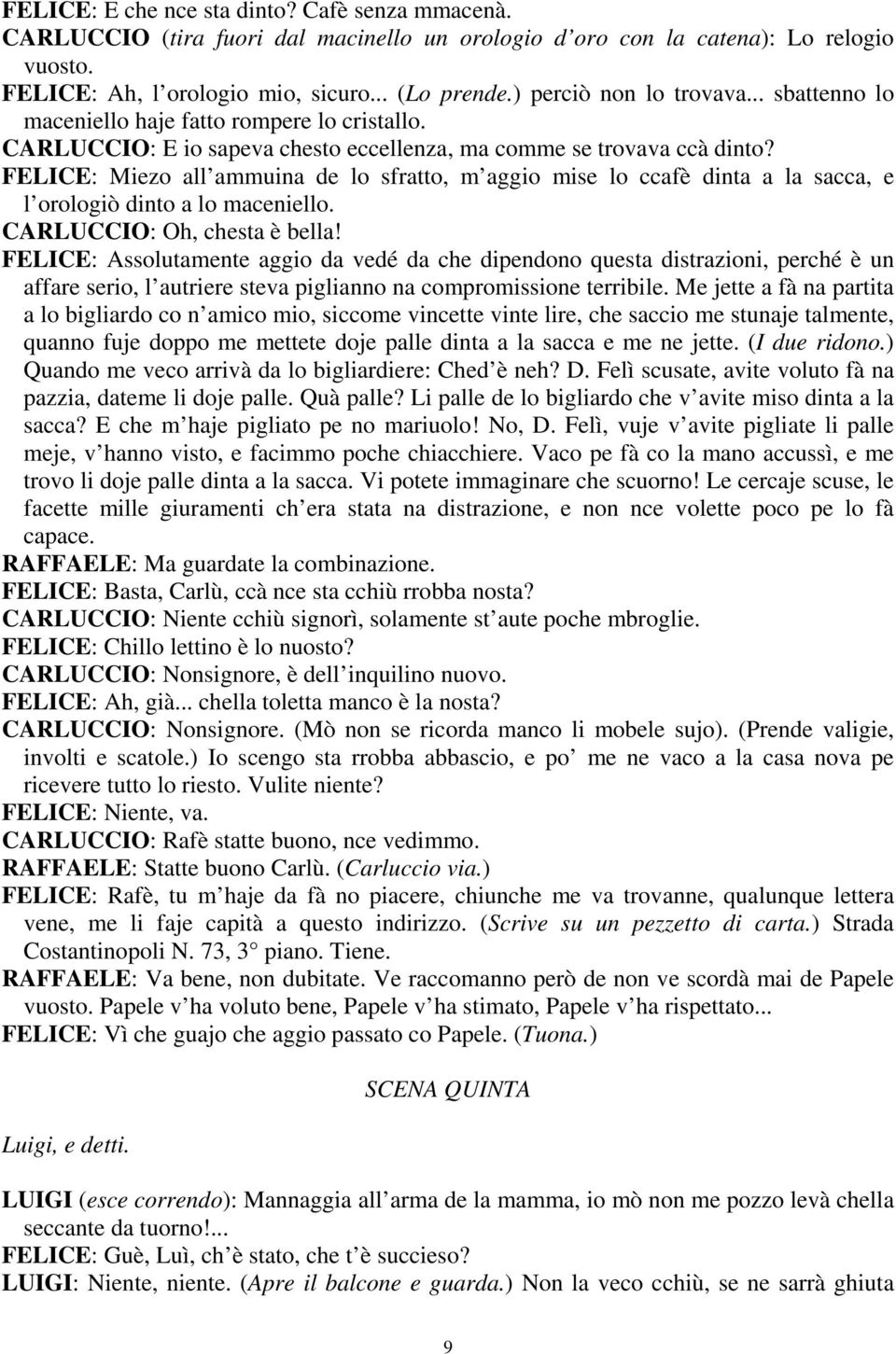 FELICE: Miezo all ammuina de lo sfratto, m aggio mise lo ccafè dinta a la sacca, e l orologiò dinto a lo maceniello. CARLUCCIO: Oh, chesta è bella!