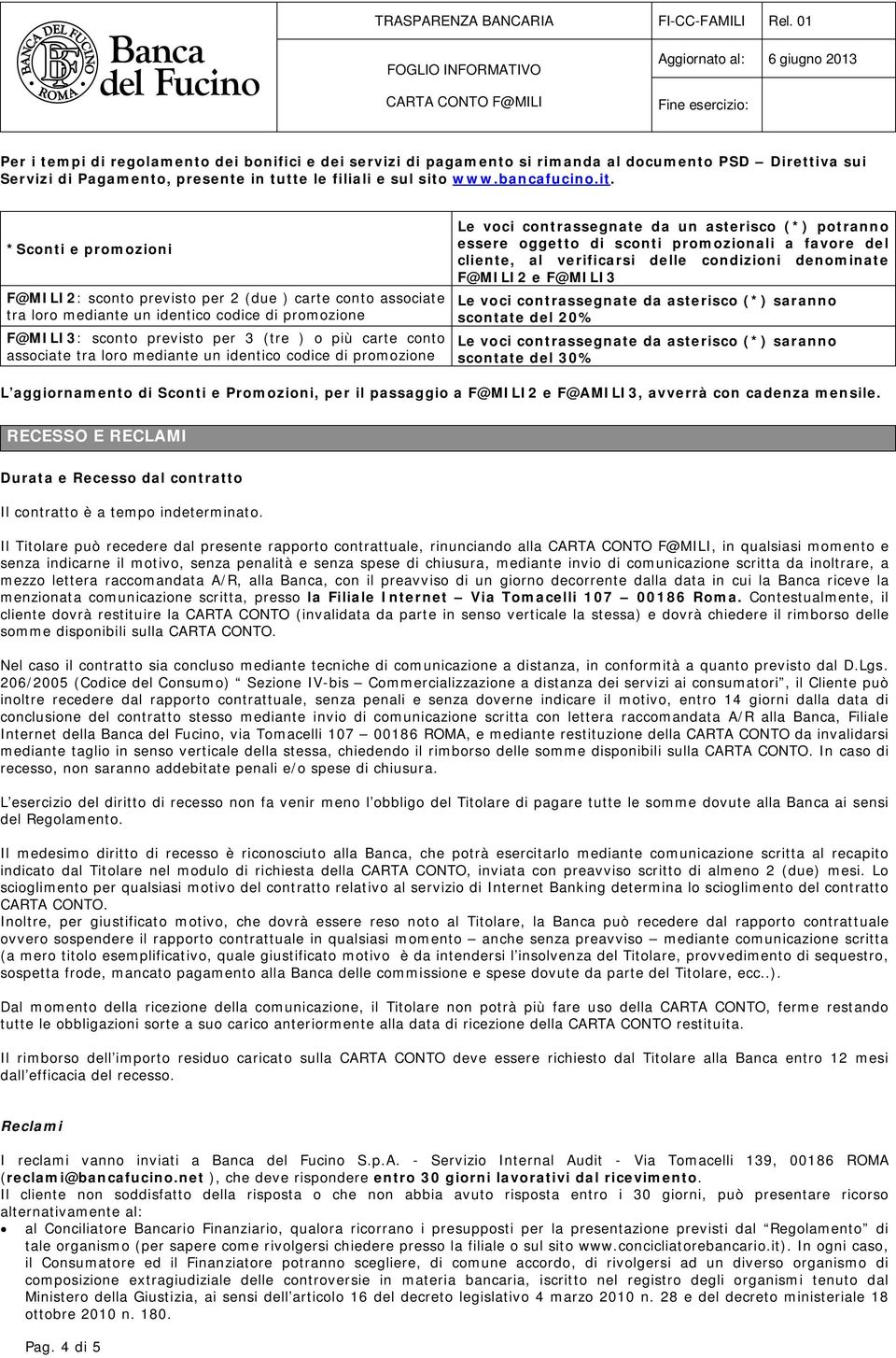 *Sconti e promozioni F@MILI2: sconto previsto per 2 (due ) carte conto associate tra loro mediante un identico codice di promozione F@MILI3: sconto previsto per 3 (tre ) o più carte conto associate