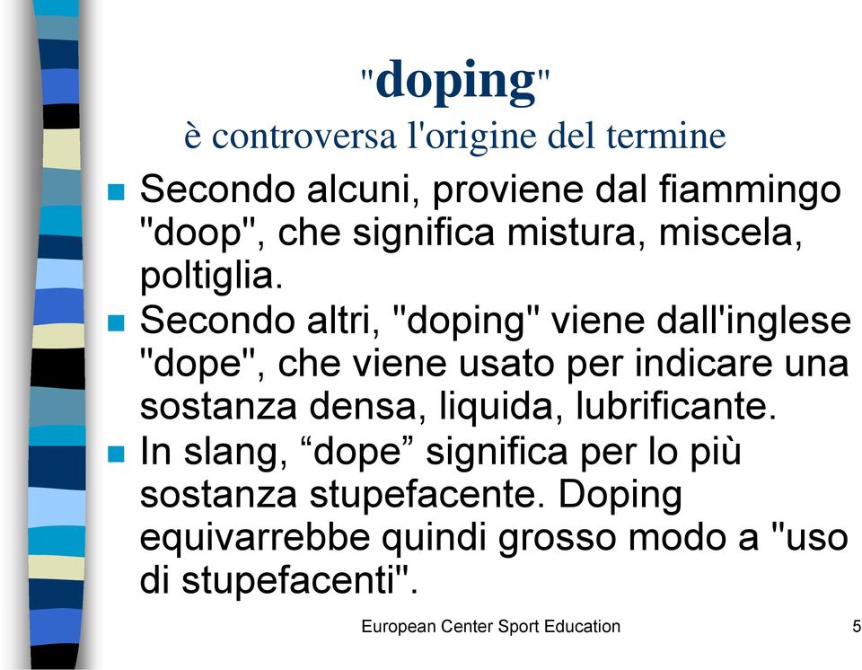 Secondo altri, "doping" viene dall'inglese "dope", che viene usato per indicare una sostanza densa,