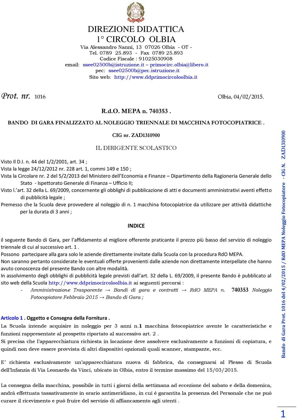 BANDO DI GARA FINALIZZATO AL NOLEGGIO TRIENNALE DI MACCHINA FOTOCOPIATRICE. CIG nr. ZAD1310900 IL DIRIGENTE SCOLASTICO Visto Il D.I. n. 44 del 1/2/2001, art. 34 ; Vista la legge 24/12/2012 nr.