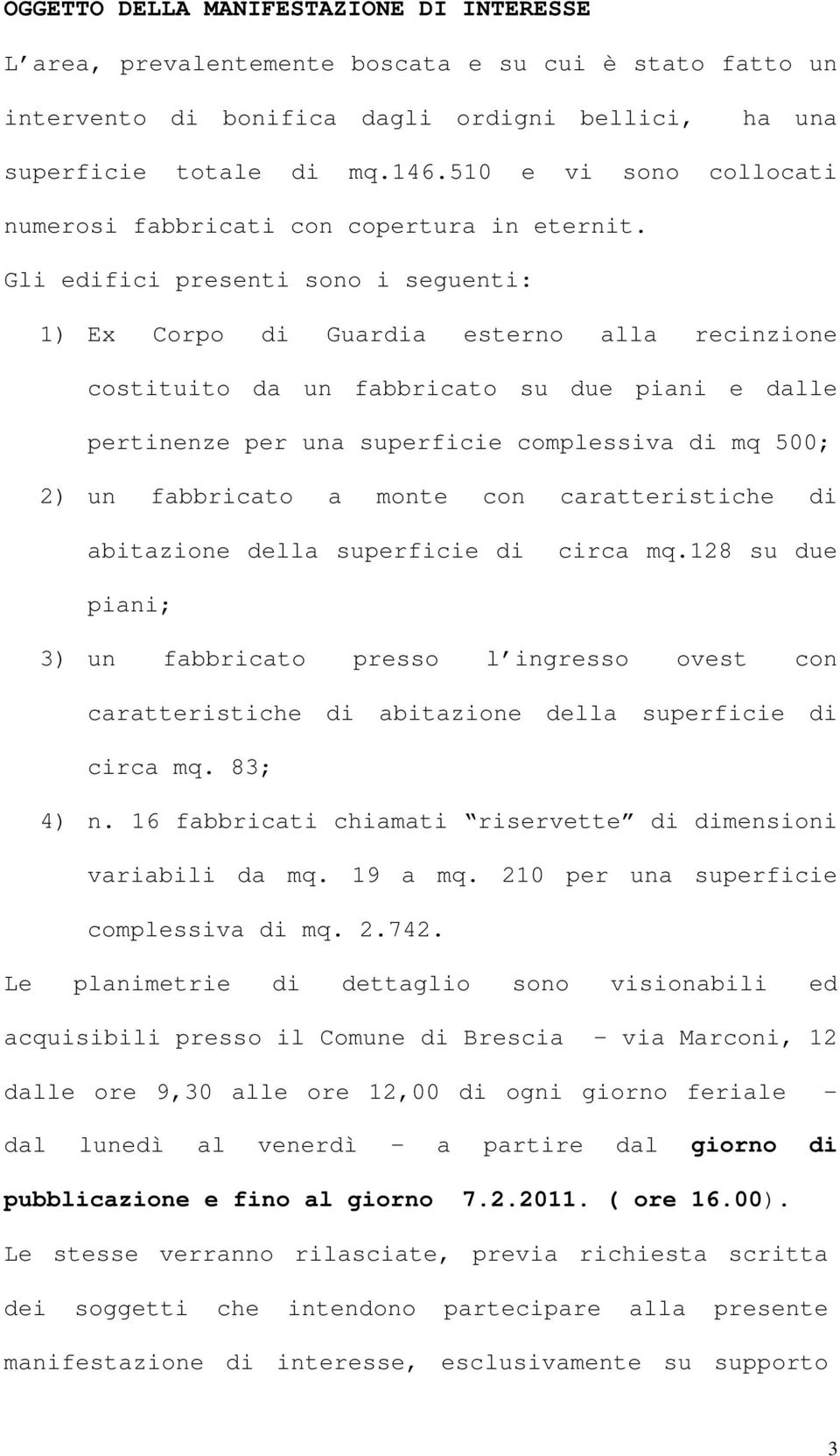 Gli edifici presenti sono i seguenti: 1) Ex Corpo di Guardia esterno alla recinzione costituito da un fabbricato su due piani e dalle pertinenze per una superficie complessiva di mq 500; 2) un