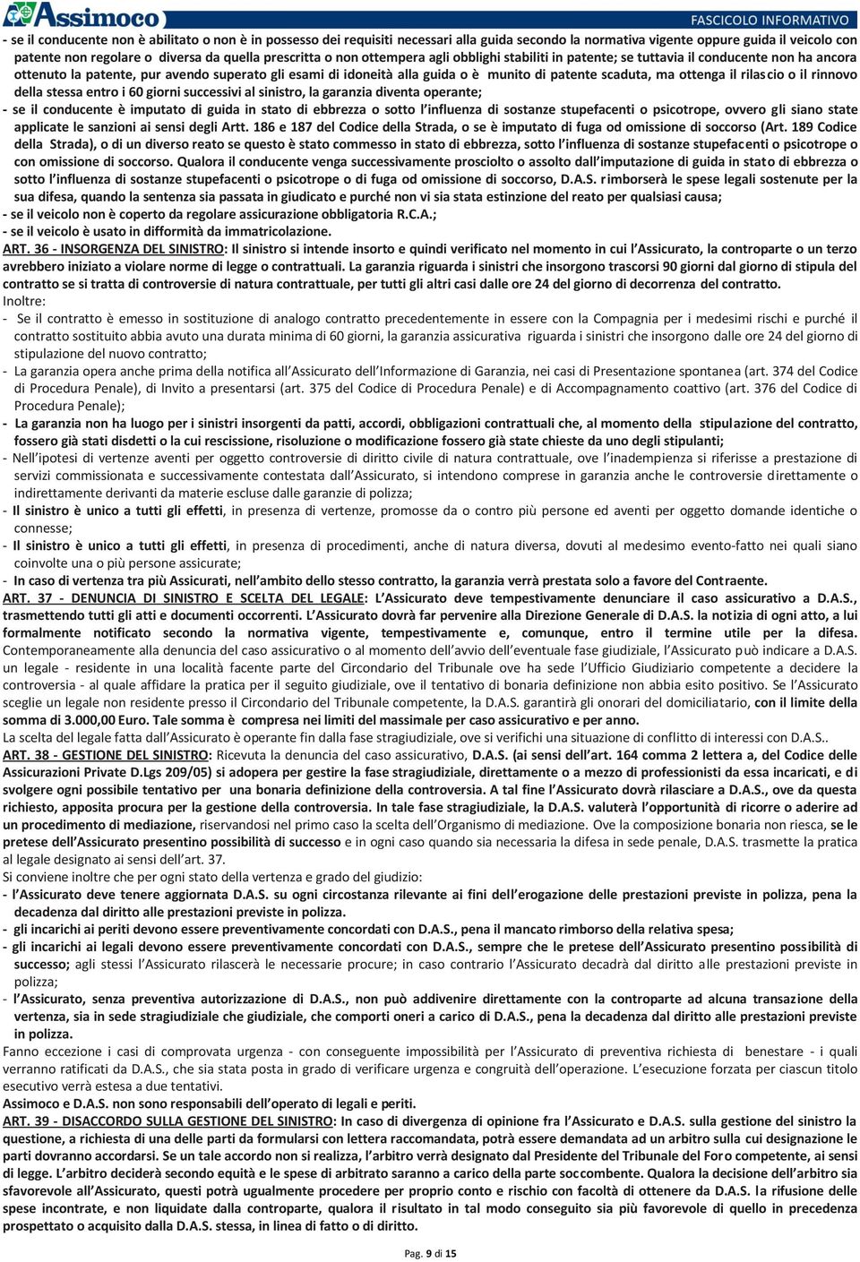 ottenga il rilascio o il rinnovo della stessa entro i 60 giorni successivi al sinistro, la garanzia diventa operante; - se il conducente è imputato di guida in stato di ebbrezza o sotto l influenza