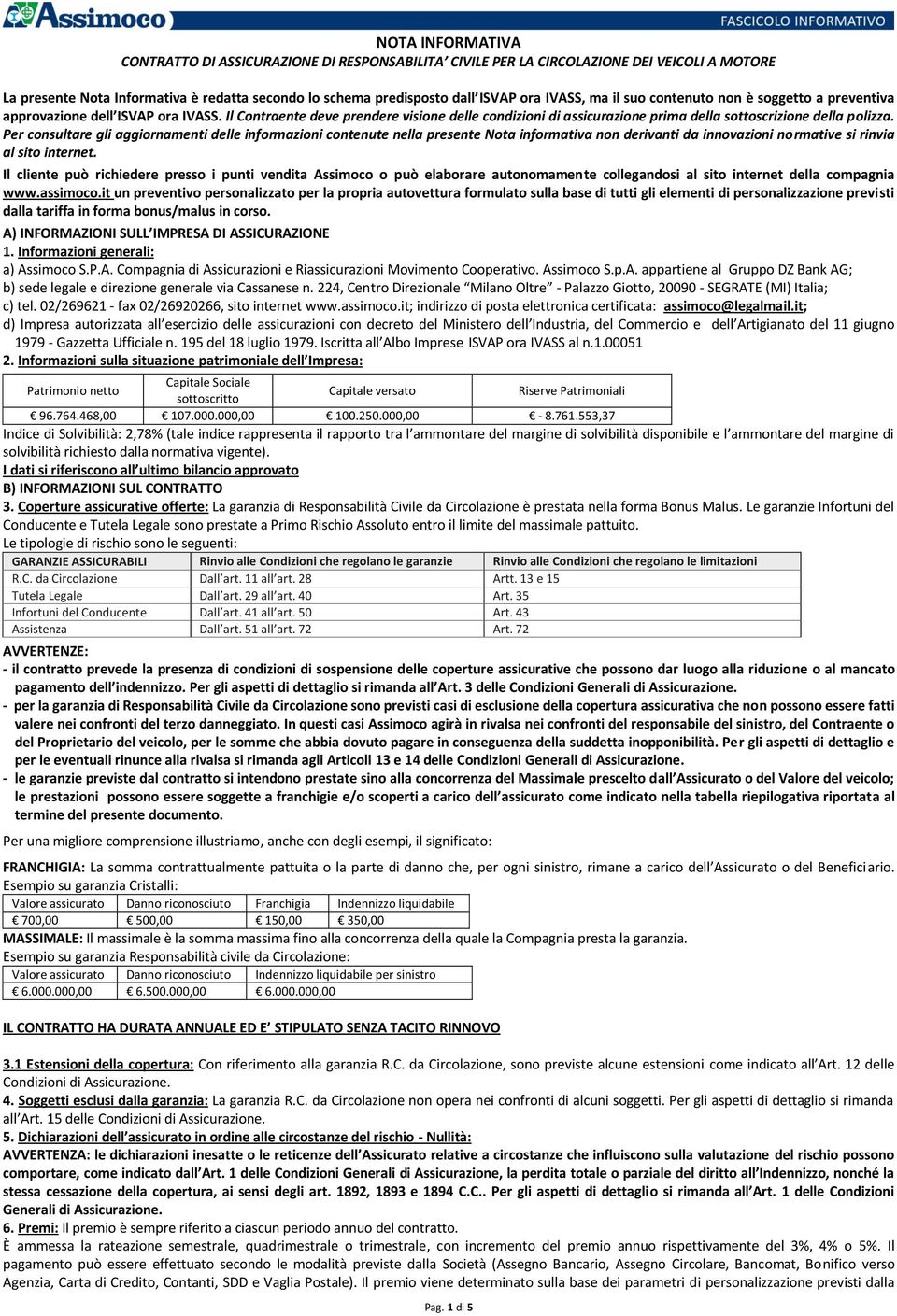 Il Contraente deve prendere visione delle condizioni di assicurazione prima della sottoscrizione della polizza.