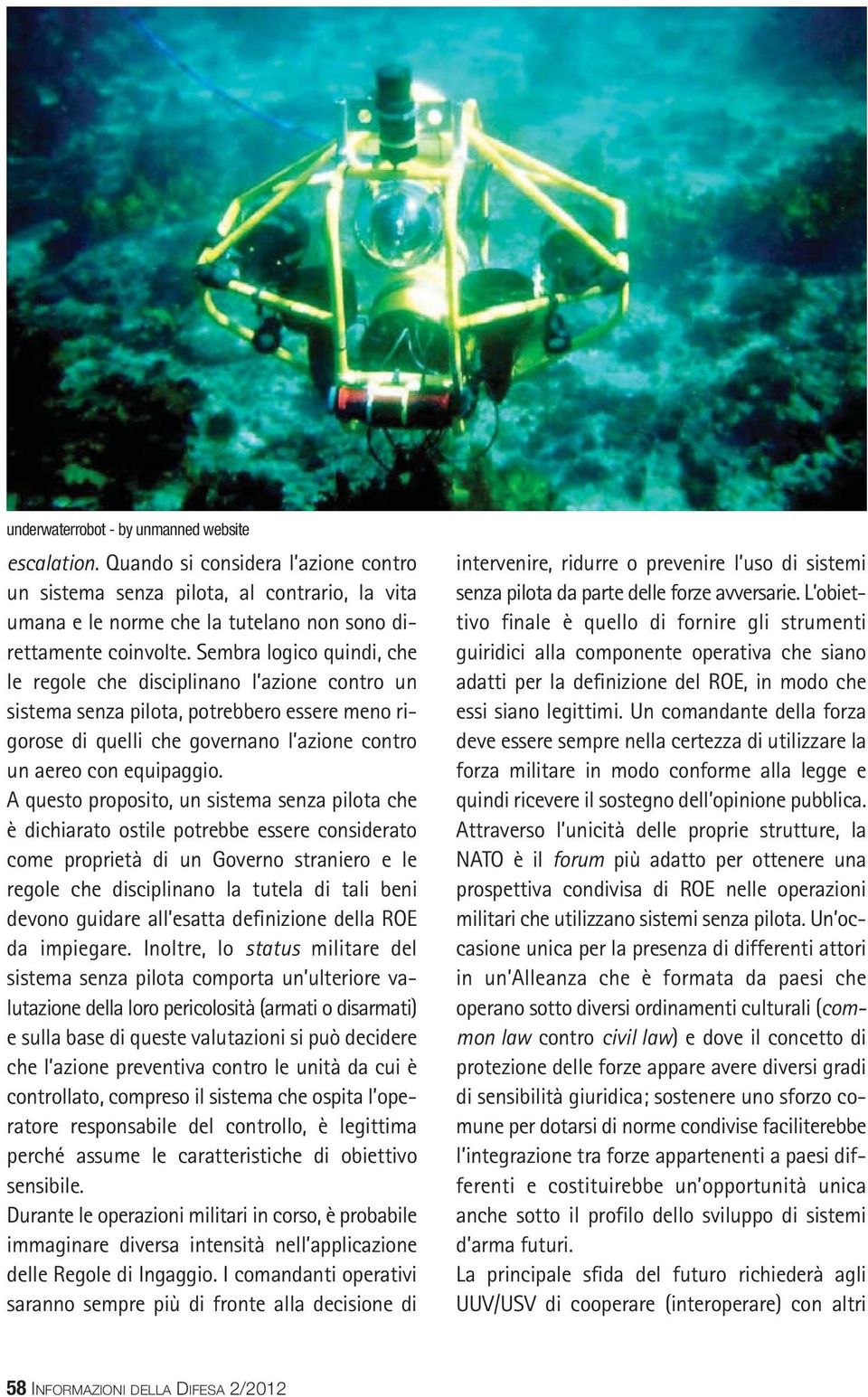 A questo proposito, un sistema senza pilota che è dichiarato ostile potrebbe essere considerato come proprietà di un Governo straniero e le regole che disciplinano la tutela di tali beni devono