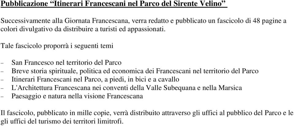 Tale fascicolo proporrà i seguenti temi San Francesco nel territorio del Parco Breve storia spirituale, politica ed economica dei Francescani nel territorio del Parco Itinerari