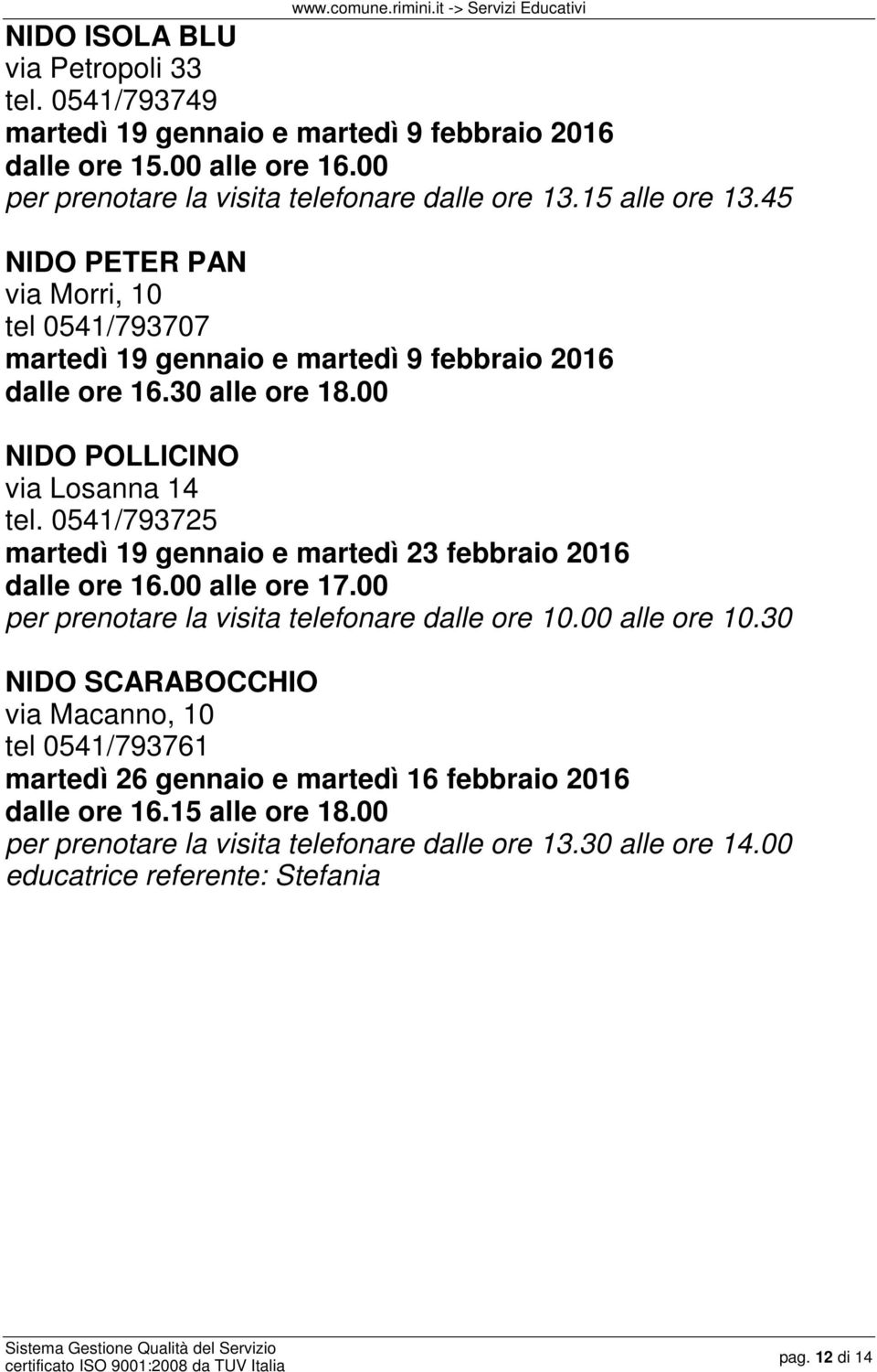 0541/793725 martedì 19 gennaio e martedì 23 febbraio 2016 dalle ore 16.00 alle ore 17.00 per prenotare la visita telefonare dalle ore 10.00 alle ore 10.