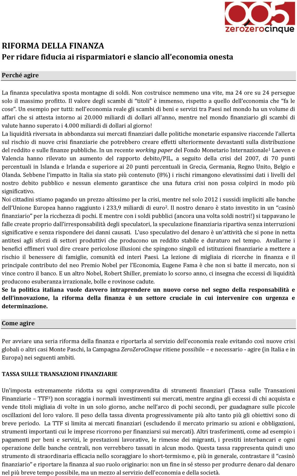 Un esempio per tutti: nell'economia reale gli scambi di beni e servizi tra Paesi nel mondo ha un volume di affari che si attesta intorno ai 20.