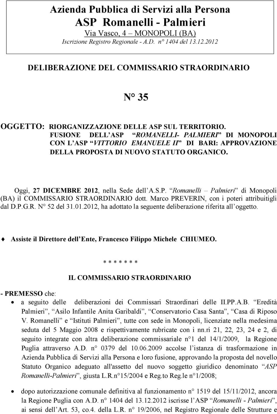 FUSIONE DELL ASP ROMANELLI- PALMIERI DI MONOPOLI CON L ASP VITTORIO EMANUELE II DI BARI: APPROVAZIONE DELLA PROPOSTA DI NUOVO STATUTO ORGANICO. Oggi, 27 DICEMBRE 2012, nella Sede dell A.S.P. Romanelli Palmieri di Monopoli (BA) il COMMISSARIO STRAORDINARIO dott.