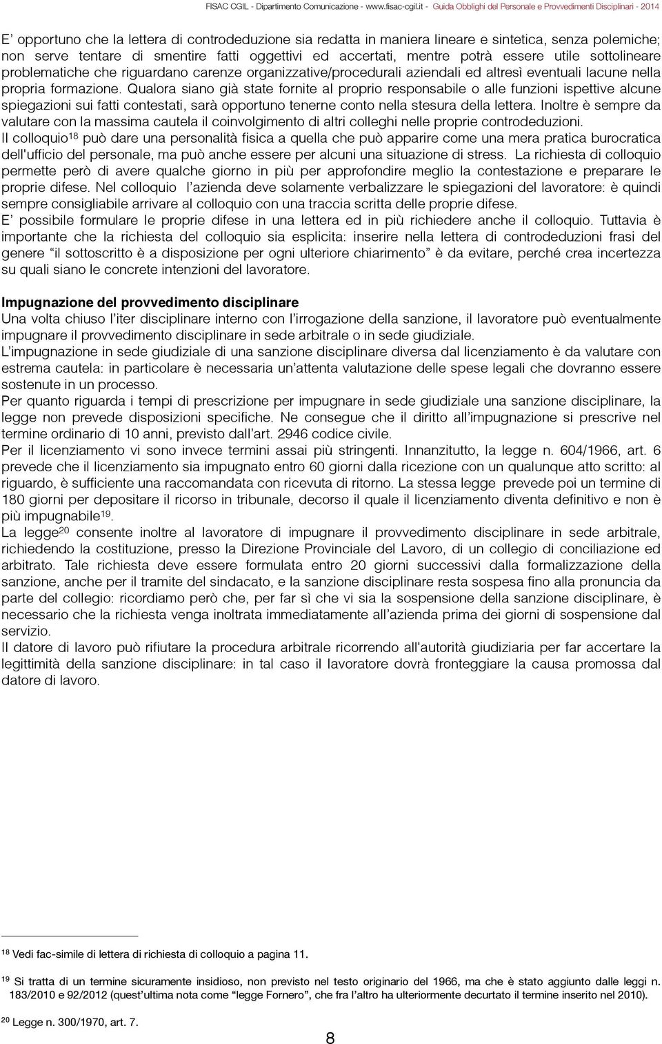 Qualora siano già state fornite al proprio responsabile o alle funzioni ispettive alcune spiegazioni sui fatti contestati, sarà opportuno tenerne conto nella stesura della lettera.