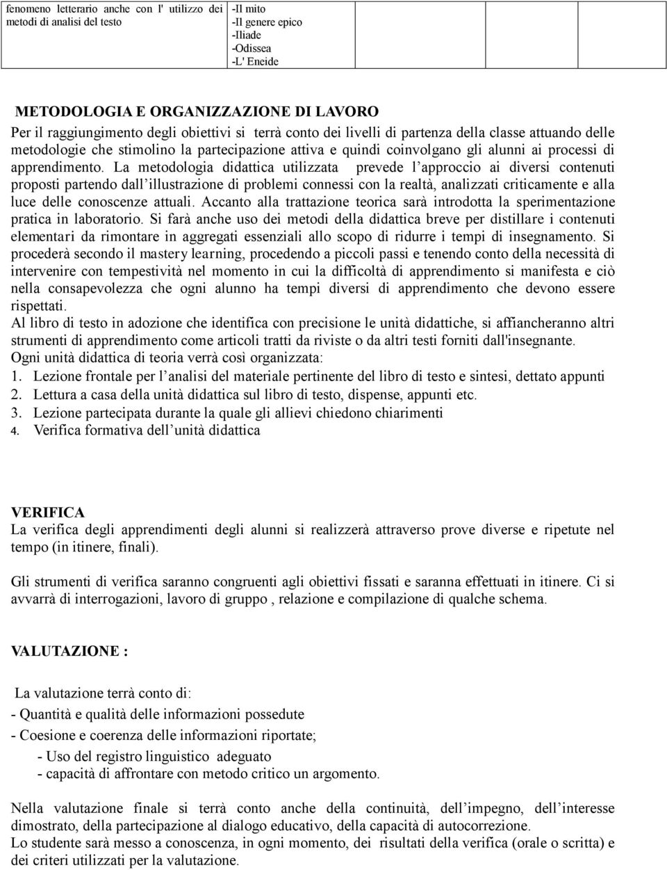 La metodologia didattica utilizzata prevede l approccio ai diversi contenuti proposti partendo dall illustrazione di problemi connessi con la realtà, analizzati criticamente e alla luce delle