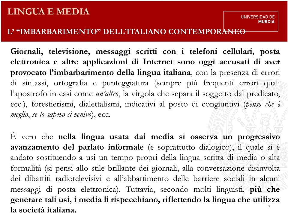 il soggetto dal predicato, ecc.), forestierismi, dialettalismi, indicativi al posto di congiuntivi (penso che è meglio, se lo sapevo ci venivo), ecc.