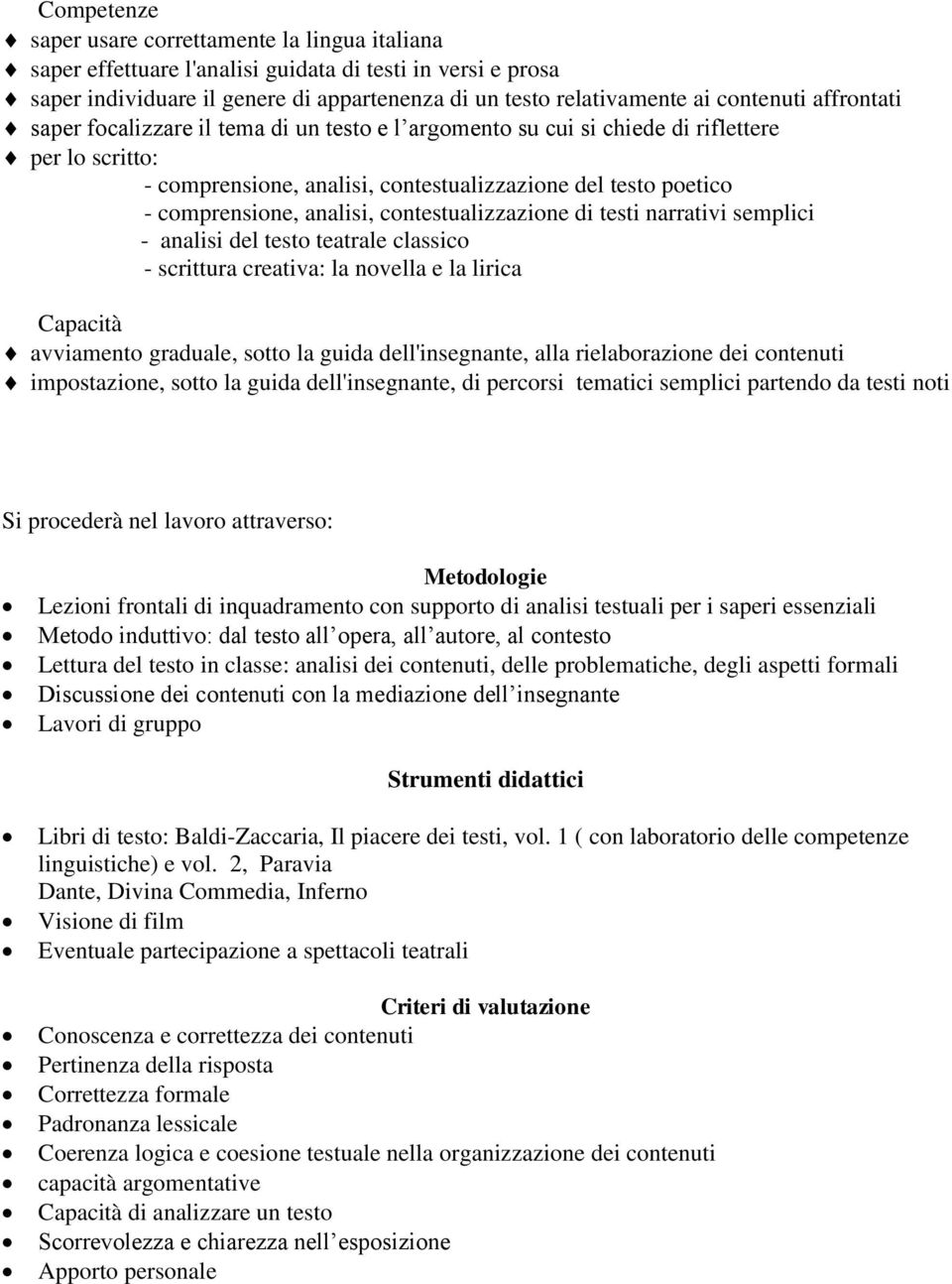 contestualizzazione di testi narrativi semplici - analisi del testo teatrale classico - scrittura creativa: la novella e la lirica Capacità avviamento graduale, sotto la guida dell'insegnante, alla