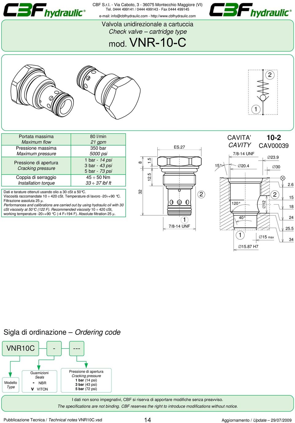 30 cst a 50 C. Viscosità raccomandate. -20 +90 C.. Performances and calibrations are carried out by using hydraulic oil with 30 cst viscosity at 50 C (122 F).