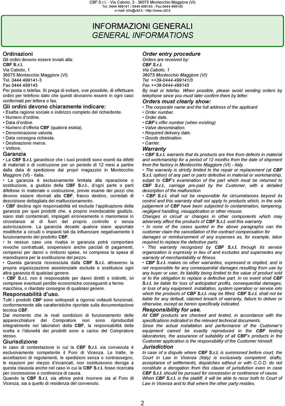 Gli ordini devono chiaramente indicare: Esatta ragione sociale o indirizzo completo del richiedente. Numero d ordine. Data d ordine. Numero d offerta CBF (qualora esista). Denominazione valvola.