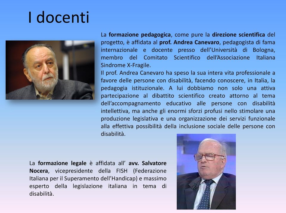 Andrea Canevaro ha speso la sua intera vita professionale a favore delle persone con disabilità, facendo conoscere, in Italia, la pedagogia istituzionale.