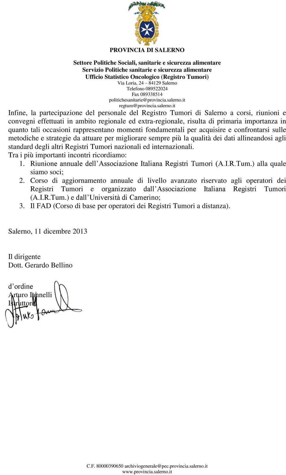 Registri Tumori nazionali ed internazionali. Tra i più importanti incontri ricordiamo: 1. Riunione annuale dell Associazione Italiana Registri Tumori (A.I.R.Tum.) alla quale siamo soci; 2.