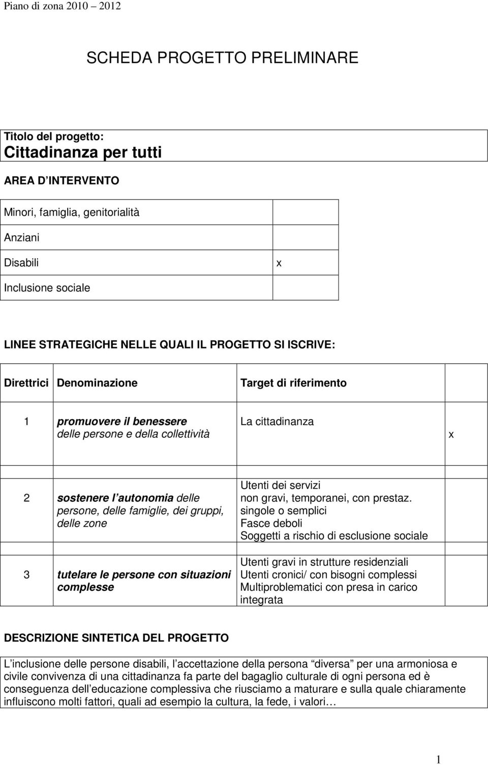 famiglie, dei gruppi, delle zone 3 tutelare le persone con situazioni complesse Utenti dei servizi non gravi, temporanei, con prestaz.