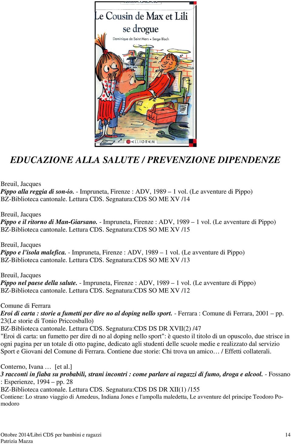 Segnatura:CDS SO ME XV /15 Breuil, Jacques Pippo e l isola malefica. - Impruneta, Firenze : ADV, 1989 1 vol. (Le avventure di Pippo) BZ-Biblioteca cantonale. Lettura CDS.